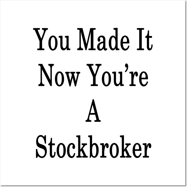 You Made It Now You're A Stockbroker Wall Art by supernova23